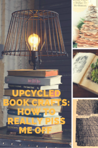 Upcycled books: crafts for people who like to pretend to read.